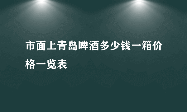 市面上青岛啤酒多少钱一箱价格一览表