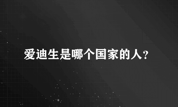 爱迪生是哪个国家的人？