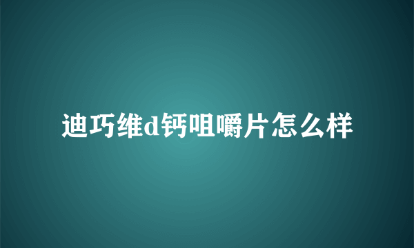 迪巧维d钙咀嚼片怎么样