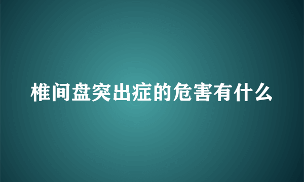 椎间盘突出症的危害有什么