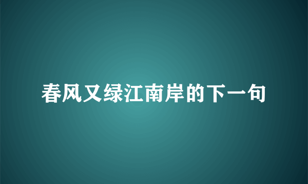 春风又绿江南岸的下一句