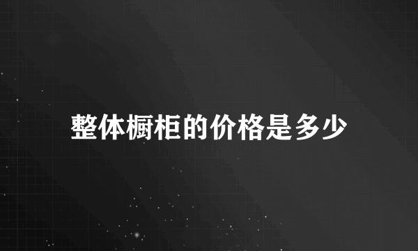 整体橱柜的价格是多少