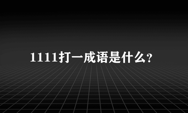 1111打一成语是什么？