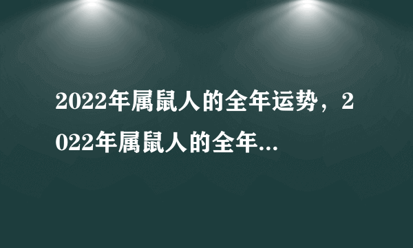 2022年属鼠人的全年运势，2022年属鼠人的全年运势女性