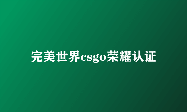 完美世界csgo荣耀认证