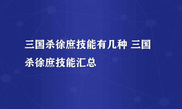 三国杀徐庶技能有几种 三国杀徐庶技能汇总