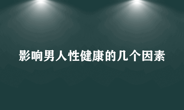 影响男人性健康的几个因素