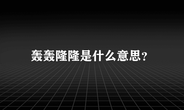 轰轰隆隆是什么意思？