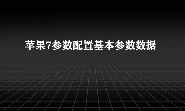 苹果7参数配置基本参数数据