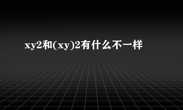 xy2和(xy)2有什么不一样