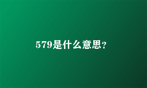 579是什么意思？