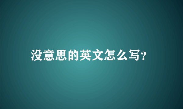 没意思的英文怎么写？