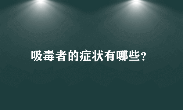 吸毒者的症状有哪些？