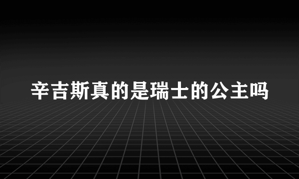 辛吉斯真的是瑞士的公主吗