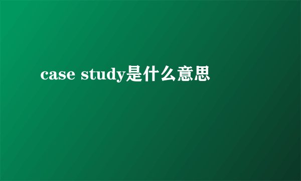 case study是什么意思