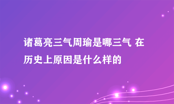 诸葛亮三气周瑜是哪三气 在历史上原因是什么样的