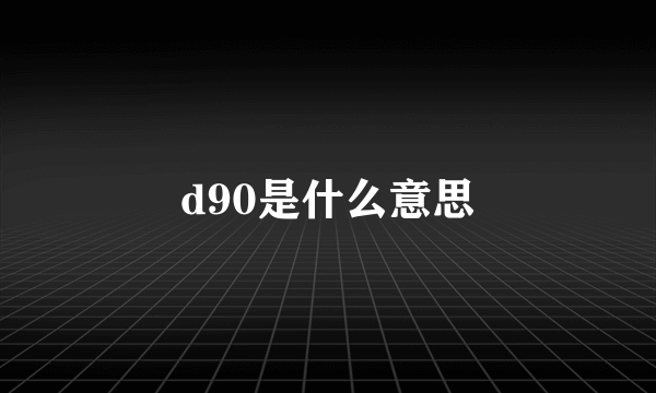 d90是什么意思