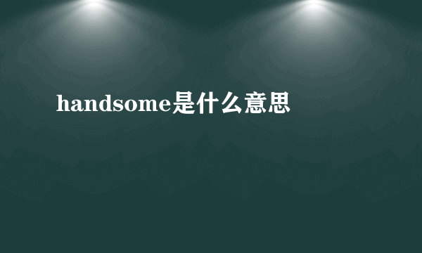 handsome是什么意思