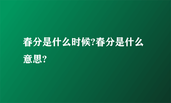 春分是什么时候?春分是什么意思?