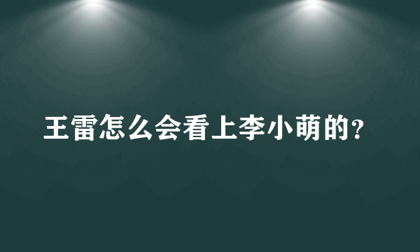 王雷怎么会看上李小萌的？