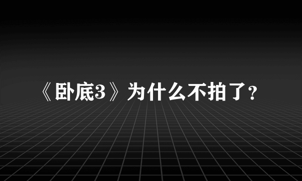 《卧底3》为什么不拍了？