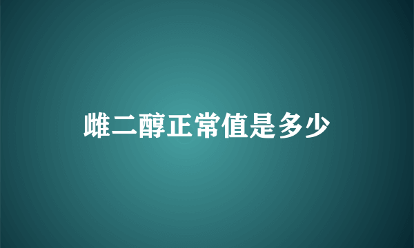 雌二醇正常值是多少