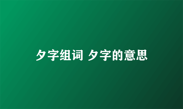 夕字组词 夕字的意思