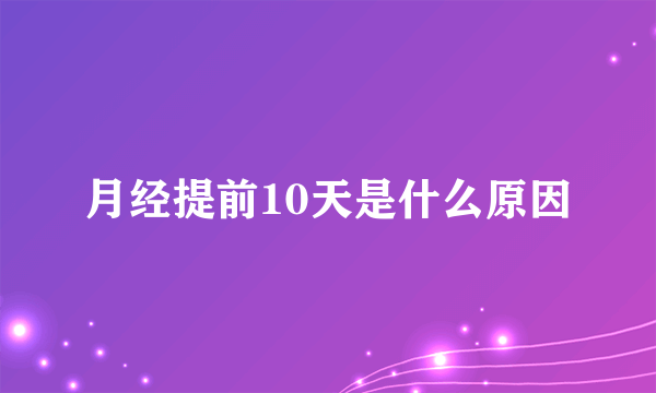 月经提前10天是什么原因