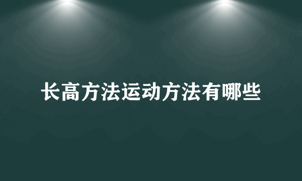 长高方法运动方法有哪些