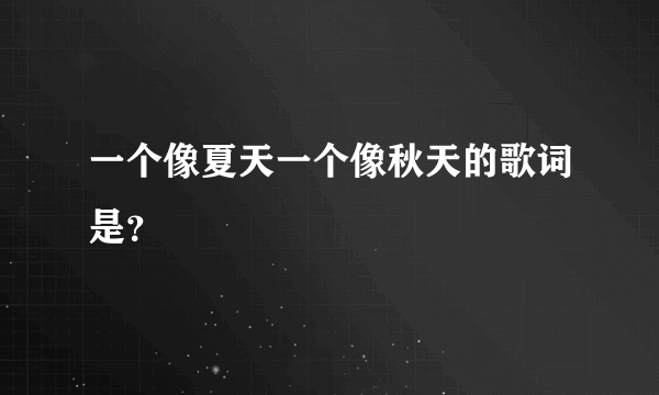 一个像夏天一个像秋天的歌词是？