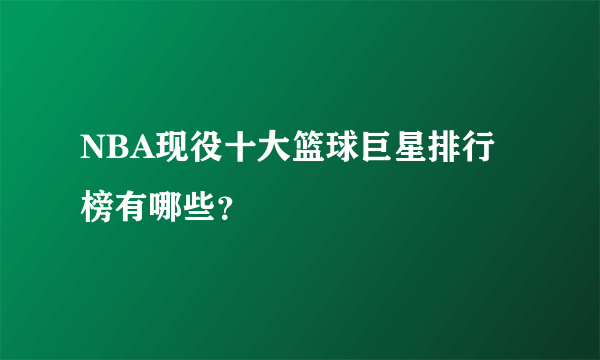 NBA现役十大篮球巨星排行榜有哪些？