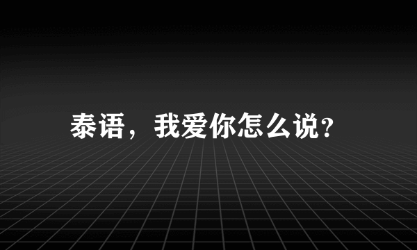 泰语，我爱你怎么说？