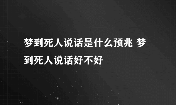 梦到死人说话是什么预兆 梦到死人说话好不好