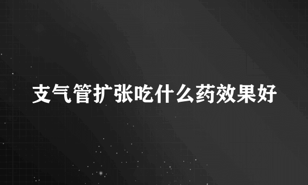 支气管扩张吃什么药效果好