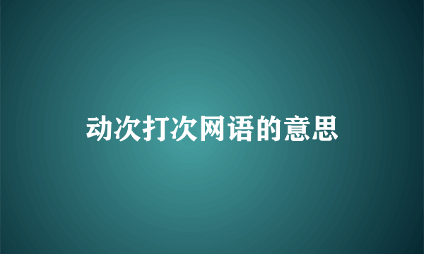 动次打次网语的意思