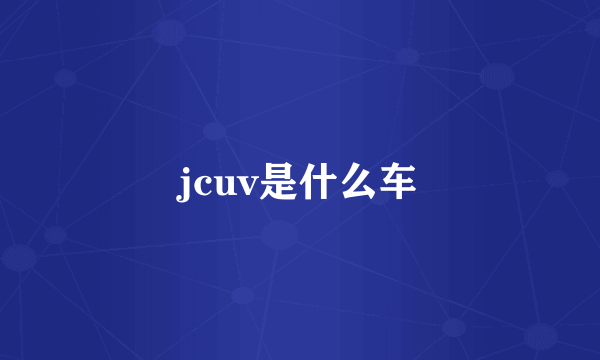 jcuv是什么车