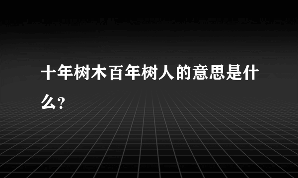 十年树木百年树人的意思是什么？