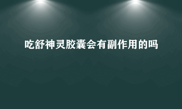 吃舒神灵胶囊会有副作用的吗