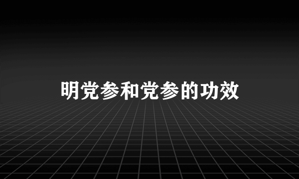 明党参和党参的功效