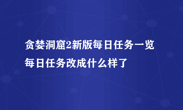 贪婪洞窟2新版每日任务一览 每日任务改成什么样了