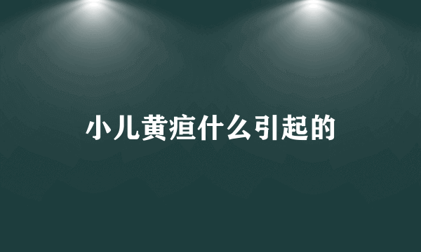 小儿黄疸什么引起的