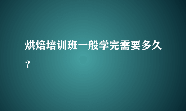 烘焙培训班一般学完需要多久？