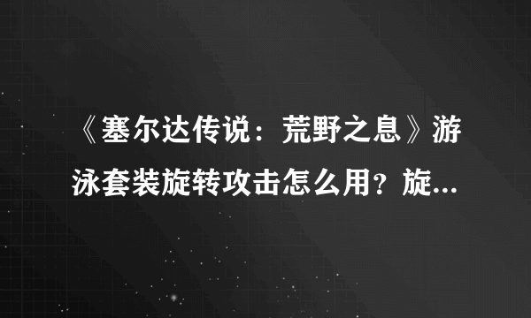 《塞尔达传说：荒野之息》游泳套装旋转攻击怎么用？旋转攻击用法