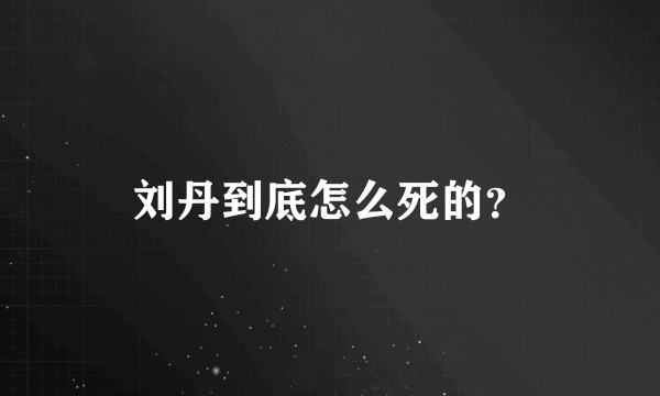 刘丹到底怎么死的？