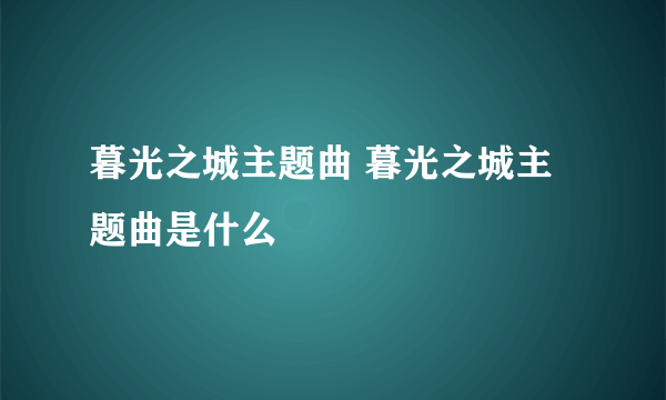 暮光之城主题曲 暮光之城主题曲是什么