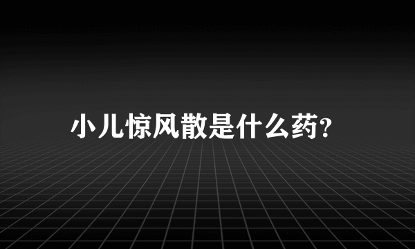 小儿惊风散是什么药？