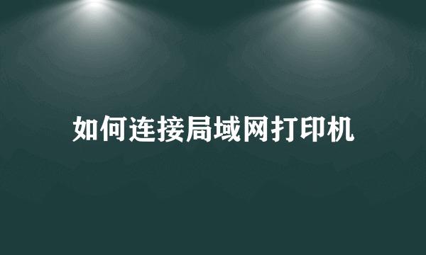 如何连接局域网打印机