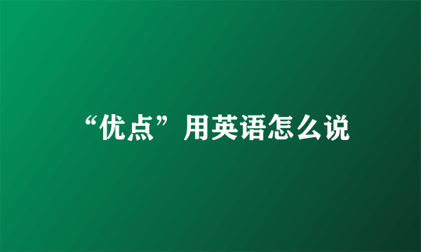 “优点”用英语怎么说