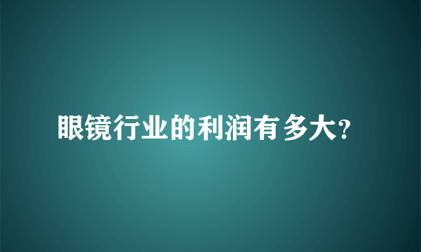 眼镜行业的利润有多大？