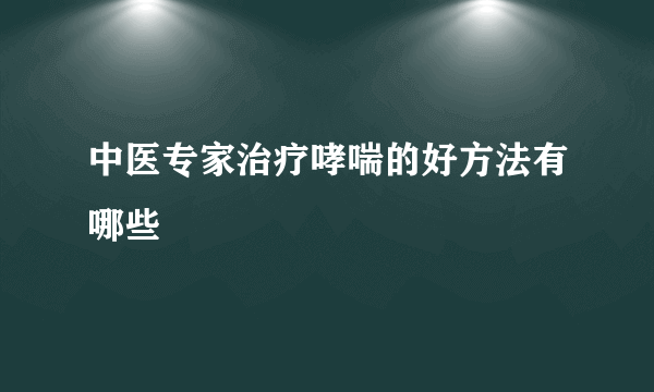 中医专家治疗哮喘的好方法有哪些